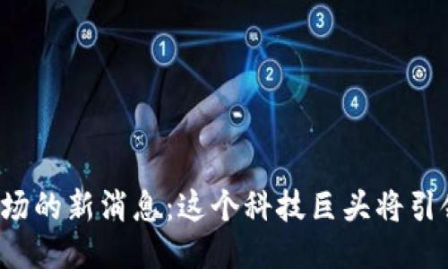 区块链波场的新消息：这个科技巨头将引领未来吗？