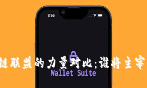 区块链联盟的力量对比：谁将主宰未来？