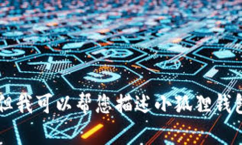 看起来您在寻求一幅关于“中文版小狐狸钱包”的图片。如果您需要这个钱包的详细信息或如何获取其图像，我无法直接提供图片。但我可以帮您描述小狐狸钱包的功能和优势，如果您愿意，您可以通过搜索引擎或官方网站查找相关的图片。请告诉我您具体需要了解什么，我将乐意提供帮助！