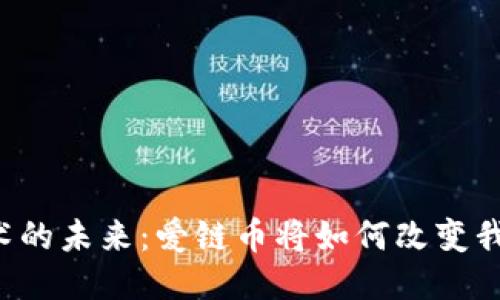 区块链技术的未来：爱链币将如何改变我们的生活？
