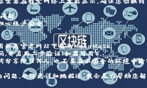 如果您遇到与MetaMask相关的问题，以下是一些常见的问题以及解决方案：

### 1. 连接问题
**问题描述**：无法与网站连接或钱包无法连接。

**解决方案**：
- 确保您的浏览器已更新至最新版本。
- 检查您的网络连接，确保网络稳定。
- 如果使用VPN，尝试禁用它，看看是否解决问题。
- 重新启动浏览器和MetaMask扩展。

### 2. 交易失败
**问题描述**：交易提交后未能完成且状态为失败。

**解决方案**：
- 检查交易的Gas费用是否足够。交易失败可能是由于Gas费用设置过低。
- 等待网络拥堵减轻后再尝试。高峰期可能导致交易失败。
- 确认您的账户余额是否足够支付交易费用。

### 3. 密码丢失
**问题描述**：忘记或丢失了MetaMask密码。

**解决方案**：
- 如果您有备份的助记词，您可以使用它恢复钱包。
- 在MetaMask的设置中，有“恢复钱包”的选项。
- 确保将助记词和私钥保存在安全的地方，并且不与他人共享。

### 4. 代币丢失
**问题描述**：看不到某些代币在钱包中显示。

**解决方案**：
- 在MetaMask中手动添加代币。您需要代币的合约地址来添加。
- 一些代币可能需要在特定网络上才能显示，确保您切换到了正确的网络。

### 5. 安全问题
**问题描述**：担心账户安全。

**解决方案**：
- 请确保您使用的是官方网站下载的MetaMask。
- 定期更改密码，并启用二步验证（如果可用）。
- 不要把助记词分享给任何人，也不要在不安全的环境中输入。

如果您有特定的问题，欢迎更详细地描述，我会尽力帮助您解决。