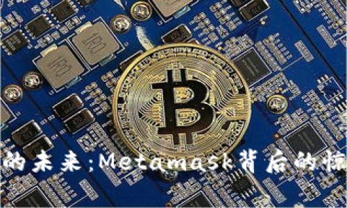 探索国内公链的未来：Metamask背后的惊人故事和机遇