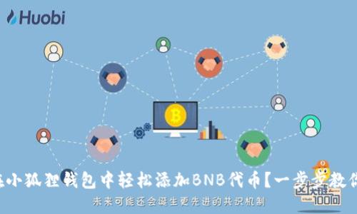 如何在小狐狸钱包中轻松添加BNB代币？一步步教你实现！