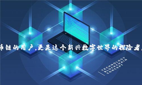   如何在MetaMask中添加火币链？超简单步骤揭秘！ / 

 guanjianci MetaMask, 火币链, 加载链, 加密钱包 /guanjianci 

引言：数字资产的新世界
在当今这个数字化时代，区块链技术和加密货币已经悄然改变了我们的生活方式。就像生活是一场奇妙的冒险，随着每一步的前行，我们在不知不觉中踏上了一条通向更广阔天地的旅程。而MetaMask作为最受欢迎的以太坊钱包之一，就如同这趟冒险中的一座指引明灯。今天，我们将一起揭开如何在MetaMask中添加火币链（Huobi Chain）的秘密，开启你在这片数字资产世界的新篇章！

第一步：准备工作
在开始之前，就像我们在一次旅行前需要整理行李，备齐所需物品一样，在进行任何操作之前，请务必确保你已经拥有以下几样东西：
ul
    li一部安装了MetaMask扩展程序或手机应用的设备。/li
    li一些关于火币链的基础知识，包括它的性质和特点。/li
    li一定的网络连接，确保你的操作流畅无阻。/li
/ul
准备工作做好，就像为一场精彩的演出做好了全面的排练，接下来就让我们一起迈入这个冒险的第一步。

第二步：打开你的MetaMask
首先，确保你已经成功安装并设置好了MetaMask。打开应用程序，仿佛打开了一扇通往数字世界的大门。在这里，你将看到自己的资产、交易记录以及其他重要信息。让我们像打开一本书一样，翻到下一页，让更多的知识灿烂于心。

第三步：添加火币链
在MetaMask中默认只支持以太坊和以太坊主链上的资产。所以，若要添加火币链，就需手动进行设置。此步骤如同在寻找一个新大陆，虽有挑战，但却是值得的。
ol
    li点击MetaMask界面上方的网络选择下拉框，这里你会看到“Ethereum Mainnet”等默认的网络选项。/li
    li选择“自定义RPC”选项，仿佛是在寻找藏在角落里的宝藏。/li
    li接下来，填入火币链的相关信息：/li
    ul
        listrong网络名称：/strong Huobi Chain/li
        listrong新RPC URL：/strong [根据火币链官方提供的URL，由于它可能会动态变化，请在火币链的官方网站查找最新信息]/li
        listrong链ID：/strong [火币链的链ID，同样请查阅官方资料]/li
        listrong货币符号：/strong HT（火币通证）/li
        listrong区块浏览器 URL：/strong [火币链区块浏览器的URL]/li
    /ul
/ol
信息输入完成后，点击“保存”。此时，你就如同在火币链的世界中插上了你的旗帜，成为这个链条的一部分。

第四步：验证连接
如果一切顺利，你可以在MetaMask中切换到刚刚添加的火币链网络。验证一下连接是否正常，就像在登上新航班之前确认行李已经妥善安放。在MetaMask的网络选择下拉框中，检查“Huobi Chain”是否显示在列表中，一切正常的话，恭喜你！

第五步：开始你的火币链之旅
现在你已经成功添加火币链，接下来的旅程就可以开始了！如同探索一个未被开启的宝藏，你可以在火币链上进行转账、购买代币，甚至参与各种去中心化金融（DeFi）项目。
无论是投资还是交易，火币链都如同一个充满活力的市场，等待着你去挖掘其中的机会。记得定期检查你的资产，就像定期浇水的植物，才能够在这片数字土壤中茁壮成长。

安全性与风险
在享受数字资产带来的便利的同时，我们也需时刻保持警惕，安全性是重中之重。就如同我们眼中的珍宝一样，应该时刻小心呵护。以下是一些安全提示：
ul
    listrong保护好你的私钥和助记词：/strong 切勿让它们泄露给任何人。/li
    listrong定期更新你的密码：/strong 保持账户的安全性，如同每天换一把坚固的锁。/li
    listrong注意钓鱼网站：/strong 请确保访问的链接是官方网站，以防被骗。/li
/ul

总结
今天，我们一起走过了从下载安装MetaMask，到成功添加火币链的每一个步骤。仿佛在探险旅途中穿越了一个个神秘的门扉，最终达到了目的地。此刻，你不仅仅是一个火币链的用户，更是这个新兴数字世界的探险者。
正如生活的每一次冒险，虽然会遇到挑战和困难，但只要勇敢地迈出第一步，终将收获属于自己的精彩。希望未来你能够在火币链的旅程中，发现更多的宝藏和惊喜！

如果你有任何问题或分享，欢迎在评论区留言。愿我们在这个数字的新世界中，携手前行，探访更加美妙的明天！