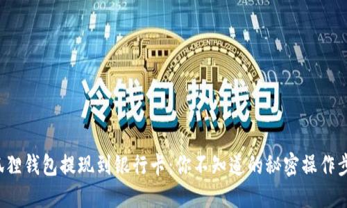 小狐狸钱包提现到银行卡：你不知道的秘密操作步骤！