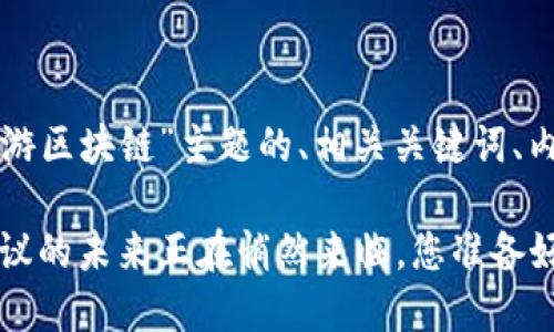 以下是一个关于“仙游区块链”主题的、相关关键词、内容大纲及详细内容：

仙游区块链：不可思议的未来正在悄然来临，您准备好了吗？