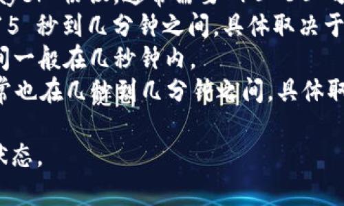 泰达币（Tether，USDT）是一种稳定币，通常与美元等法定货币挂钩。它在不同区块链上存在，因此确认时间可能会有所不同。以下是一些常见区块链的确认时间：

1. **比特币区块链**：泰达币在比特币区块链上使用 Omni Layer 协议，通常需要 10-30 分钟的确认时间。
2. **以太坊区块链**：在以太坊上，德达币的确认时间通常在 15 秒到几分钟之间，具体取决于网络拥堵情况。
3. **Tron（波场）区块链**：在 Tron 网络上，泰达币的确认时间一般在几秒钟内。
4. **EOS、Algorand、Solana等其他链**：这些链的确认时间通常也在几秒到几分钟之间，具体取决于各自的网络设计和当时的网络负载。

如果你需要更准确的信息，建议查看各自区块链的最新情况和状态。