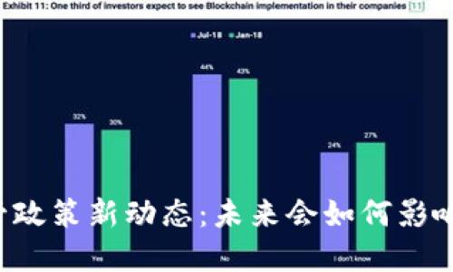 区块链监管政策新动态:未来会如何影响金融生态?