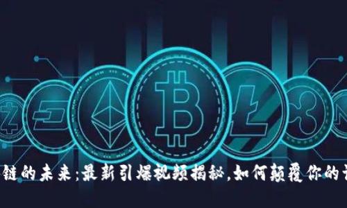 区块链的未来：最新引爆视频揭秘，如何颠覆你的认知？