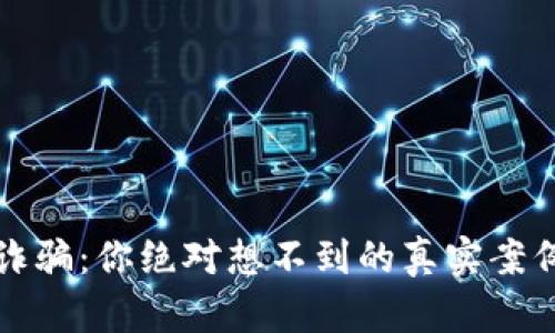 揭露区块链诈骗：你绝对想不到的真实案例与防范技巧