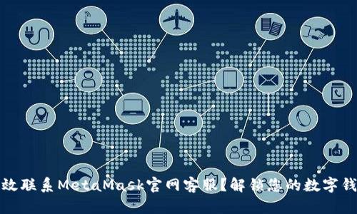 如何有效联系MetaMask官网客服？解锁您的数字钱包之旅