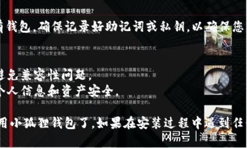 要在vivo手机上安装小狐狸钱包（Fox Wallet），您可以按照以下步骤进行：

### 第一步：访问应用商店
1. 打开您手机上的应用商店（如vivo应用商店或其他常用的安卓应用市场）。
   
### 第二步：搜索应用
2. 在搜索栏中输入“小狐狸钱包”或“Fox Wallet”，然后点击搜索按钮。

### 第三步：下载与安装
3. 在搜索结果中找到小狐狸钱包的应用图标，点击进入应用详情页面。
4. 点击“下载”或“安装”按钮，等待应用下载完成。

### 第四步：打开应用
5. 下载完成后，可以在应用商店中直接打开应用，或者在主屏幕/应用列表中找到小狐狸钱包的应用图标，点击进入。

### 第五步：创建或导入钱包
6. 打开应用后，按照屏幕提示创建新的钱包或导入现有钱包。确保记录好助记词或私钥，以确保您的资产安全。

### 注意事项：
- 在安装应用之前，请确保您的手机系统是最新的，以避免兼容性问题。
- 下载应用时，请确认是从官方渠道下载，以保护您的个人信息和资产安全。

按照以上步骤，您就可以顺利地在vivo手机上安装并使用小狐狸钱包了。如果在安装过程中遇到任何问题，可以在应用支持页面寻找帮助或联系客户服务。