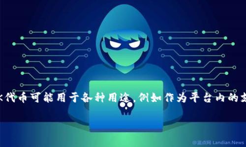 buk区块链是一种新兴的区块链技术，其产生的代币通常被称为BUK代币或BUK币。类似于许多其他区块链项目，BUK代币可能用于各种用途，例如作为平台内的支付方式、用于智能合约的执行，或是用于参与网络的治理。不过，具体的功能和用途取决于buk区块链的设计和目标。

如果你对BUK代币或相关的内容有更多具体的问题，欢迎提出！