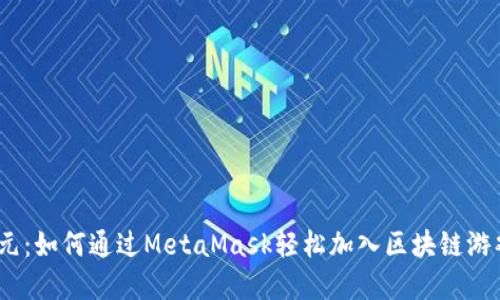 链游新纪元：如何通过MetaMask轻松加入区块链游戏的世界？