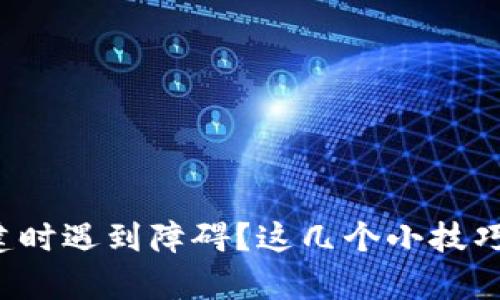 小狐狸钱包创建时遇到障碍？这几个小技巧助你顺利开启！