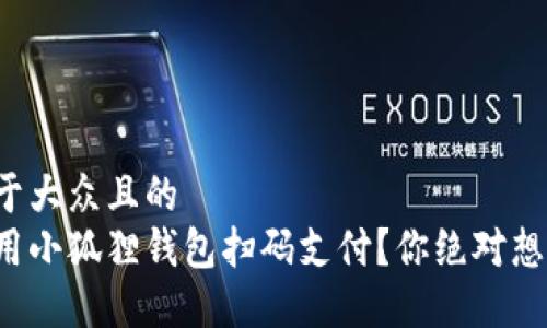 思考一个易于大众且的  
如何快速使用小狐狸钱包扫码支付？你绝对想不到的技巧！