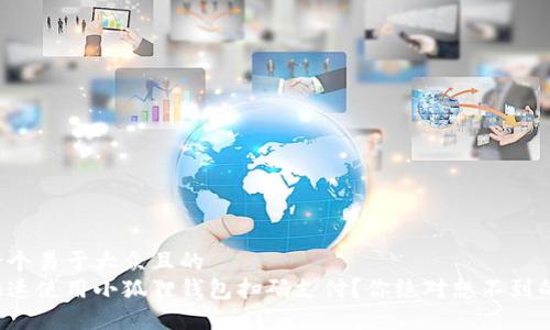 思考一个易于大众且的  
如何快速使用小狐狸钱包扫码支付？你绝对想不到的技巧！