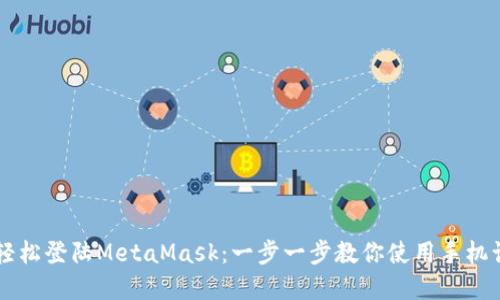 手机上如何轻松登陆MetaMask：一步一步教你使用手机访问加密钱包