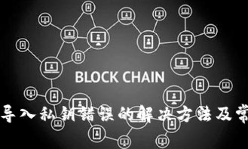 小狐狸钱包导入私钥错误的解决方法及常见问题解析