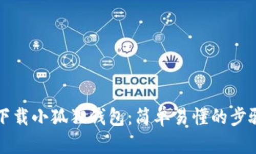 如何下载小狐狸钱包：简单易懂的步骤指南