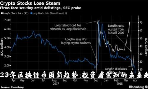 2023年区块链币圈新趋势：投资者需知的未来走向