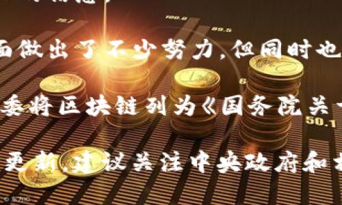 根据我现有的数据，中国对区块链的政策和监管是一个快速变化的话题。对于最新政策的重要性，以下是我在2023年截止的信息。

2023年，中国政府对区块链技术的政策依然呈现出支持与监管并重的态势。国家在推动区块链技术发展、应用落地等方面做出了不少努力，但同时也加强了对其金融应用的监管。中国人民银行和相关部门多次发声，强调要加强对数字人民币及其他数字货币项目的监管。

在2023年初，中国发布了一些关于加快区块链技术与产业创新的文件，显示出政府对区块链技术的重视。例如，国家发改委将区块链列为《国务院关于加快建设数字法治国家的指导意见》的关键技术之一。

总之，虽然中国在区块链技术的应用上持积极态度，但在金融安全与市场稳定方面采取了谨慎的政策，具体信息可能随时更新，建议关注中央政府和相关部门的官方网站以获取最新消息。