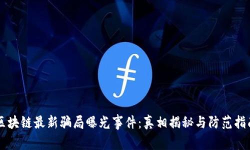 区块链最新骗局曝光事件：真相揭秘与防范指南