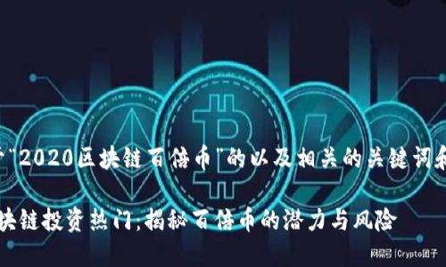 下面是关于“2020区块链百倍币”的以及相关的关键词和内容大纲。

2020年区块链投资热门：揭秘百倍币的潜力与风险