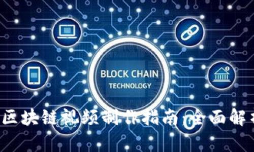 2023年最新区块链视频制作指南：全面解析技术与应用