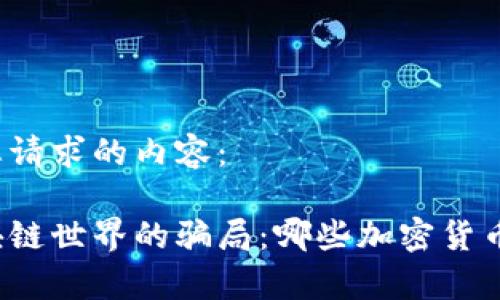 以下是您请求的内容：

揭露区块链世界的骗局：哪些加密货币需警惕？