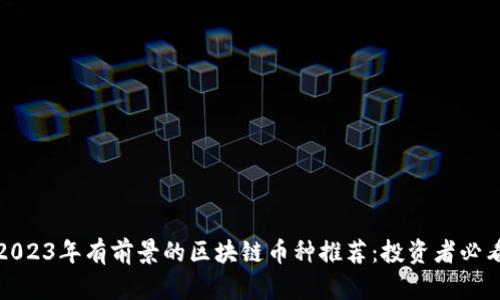 2023年有前景的区块链币种推荐：投资者必看