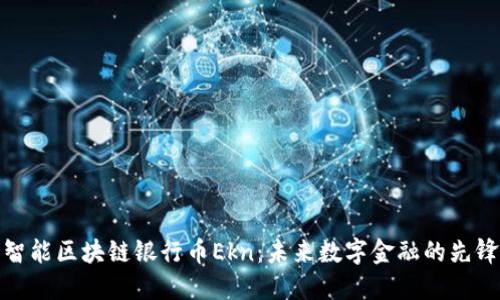 智能区块链银行币Ekn：未来数字金融的先锋