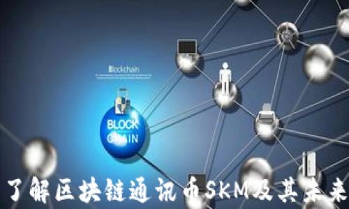 
深入了解区块链通讯币SKM及其未来前景