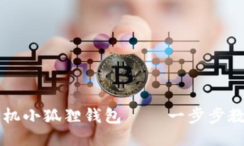 如何安装手机小狐狸钱包 — 一步步教你轻松上手