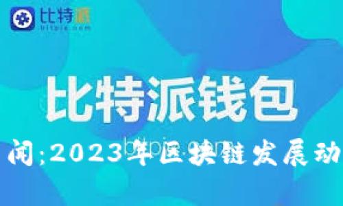 最新区块链新闻：2023年区块链发展动态与趋势分析