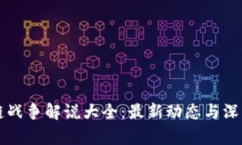 区块链战争解说大全：最新动态与深入分析