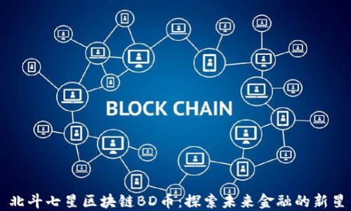 
北斗七星区块链BD币：探索未来金融的新星