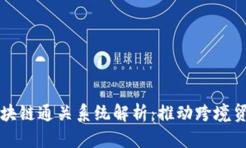 上海最新区块链通关系统解析：推动跨境贸易的新动能