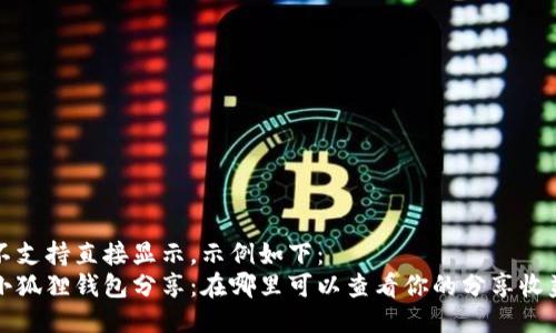 不支持直接显示，示例如下：
小狐狸钱包分享：在哪里可以查看你的分享收益