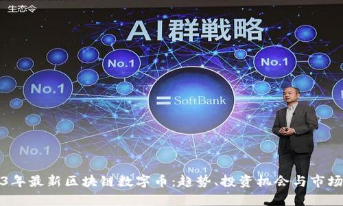 2023年最新区块链数字币：趋势、投资机会与市场分析