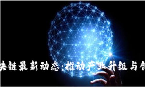 湖南区块链最新动态：推动产业升级与创新发展