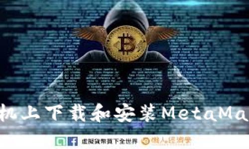 如何在苹果手机上下载和安装MetaMask：一步步指南