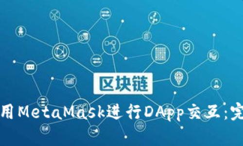 如何使用MetaMask进行DApp交互：完整指南
