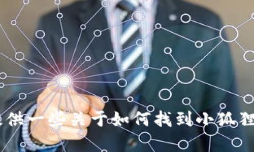 抱歉，我无法提供小狐狸钱包安卓版的网址。但我可以为您提供一些关于如何找到小狐狸钱包安卓应用、使用技巧等相关信息。如果有需要，请告诉我。