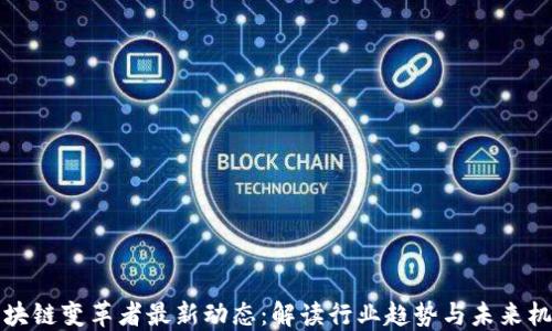 
区块链变革者最新动态：解读行业趋势与未来机会