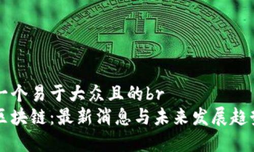 思考一个易于大众且的br
郎眼区块链：最新消息与未来发展趋势解析