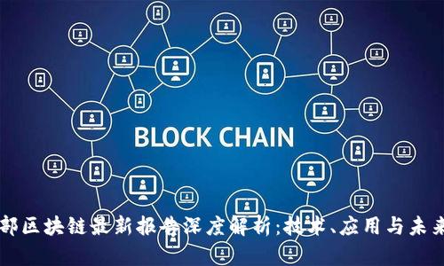 工信部区块链最新报告深度解析：技术、应用与未来发展