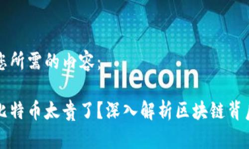 以下是您所需的内容：

为什么比特币太贵了？深入解析区块链背后的价值