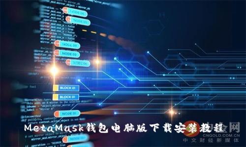 MetaMask钱包电脑版下载安装教程