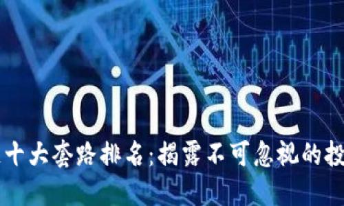 区块链十大套路排名：揭露不可忽视的投资陷阱